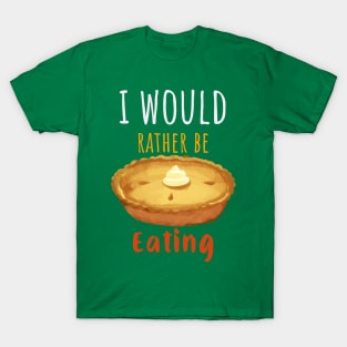 I Would Rather Be Eating Pie T-Shirt